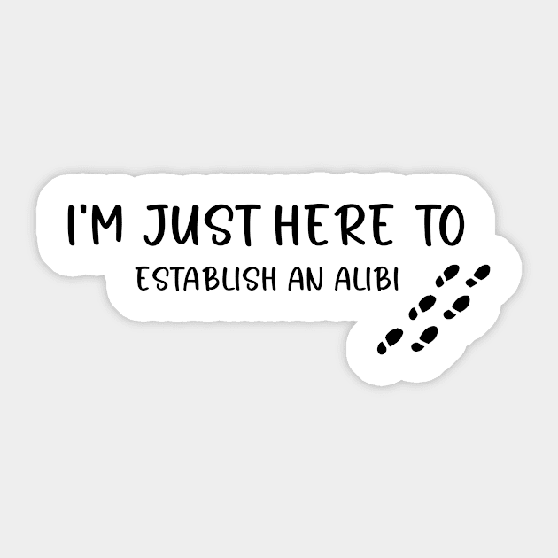 I'M JUST HERE TO ESTABLISH AN ALIBI Best Friend Gift Funny Sticker by soukai